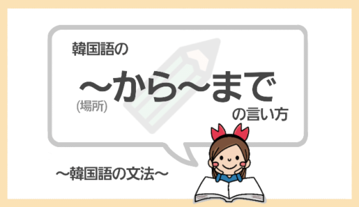 「～から・まで」を韓国語で言うと？【場所＋から・まで】をマスターしよう！