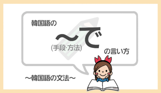 「～で」を韓国語で言うと？手段方法の「～で」(助詞)の言い方をマスターしよう！