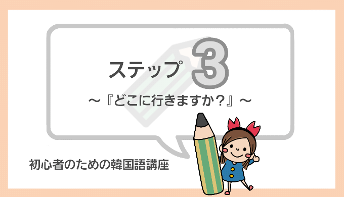 韓国語の勉強 初心者のための韓国語講座 ステップ３ どこに行きますか ちびかにの韓ブロ